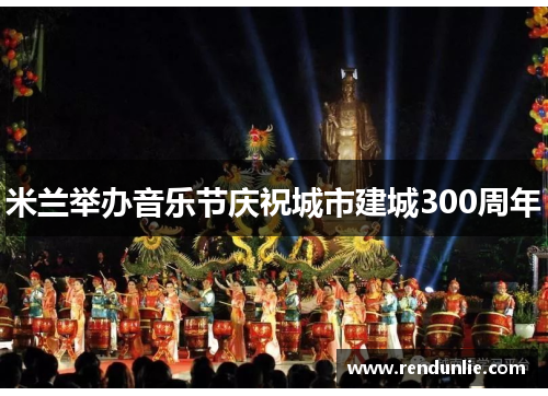 米兰举办音乐节庆祝城市建城300周年