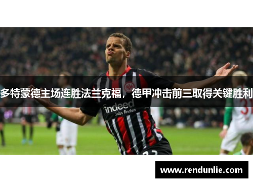 多特蒙德主场连胜法兰克福，德甲冲击前三取得关键胜利