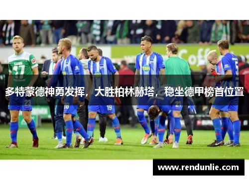 多特蒙德神勇发挥，大胜柏林赫塔，稳坐德甲榜首位置